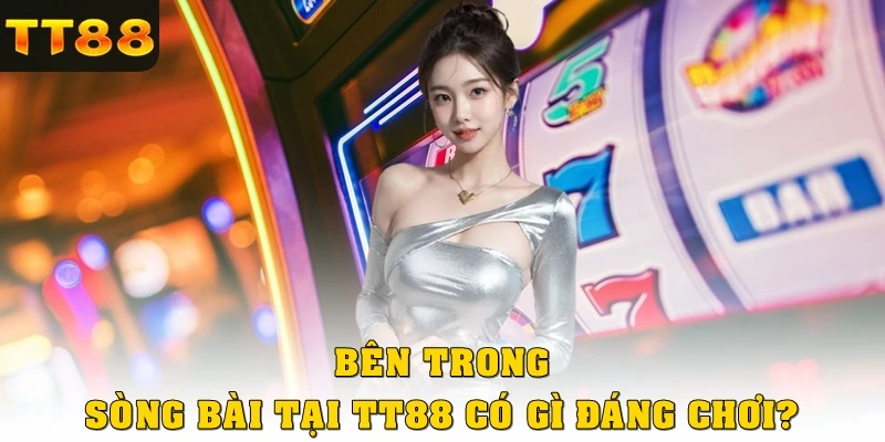 Bên trong sòng bài tại TT88 có gì đáng chơi?