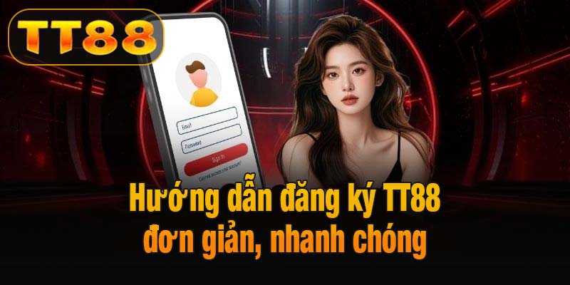 Hướng dẫn đăng ký TT88 đơn giản, nhanh chóng