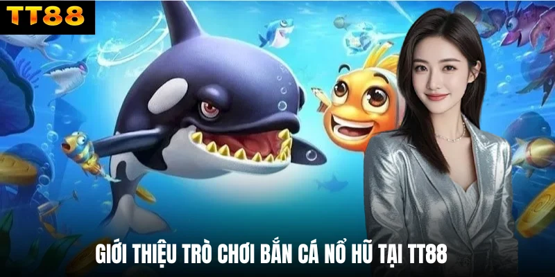 Giới thiệu trò chơi bắn cá nổ hũ tại TT88