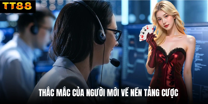 Thắc mắc của người mới về nền tảng cược